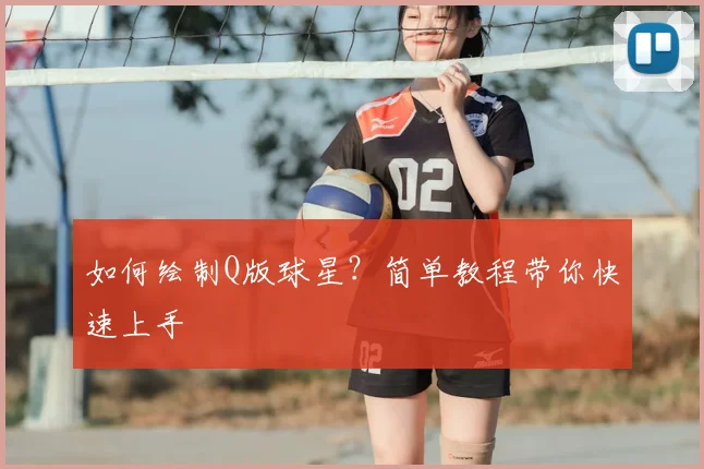 如何绘制Q版球星？简单教程带你快速上手