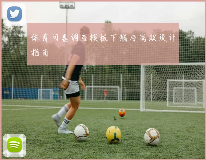 体育问卷调查模板下载与高效设计指南